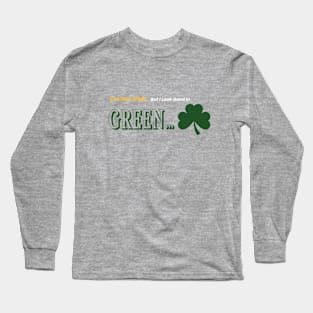 I'm Not Irish, But I look Good In Green. Long Sleeve T-Shirt